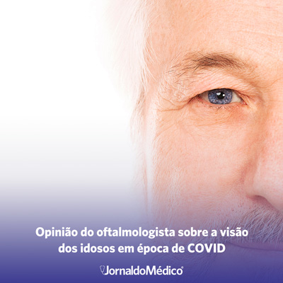 Opinião do oftalmologista sobre a visão dos idosos em época de COVID